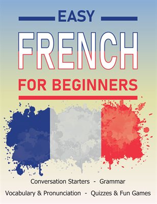 Easy French for Beginners - Conversation Starters, Grammar, Quizzes & Fun Games.